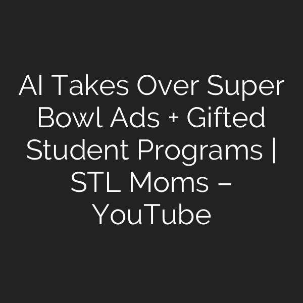 AI Takes Over Super Bowl Ads + Gifted Student Programs | STL Moms – YouTube