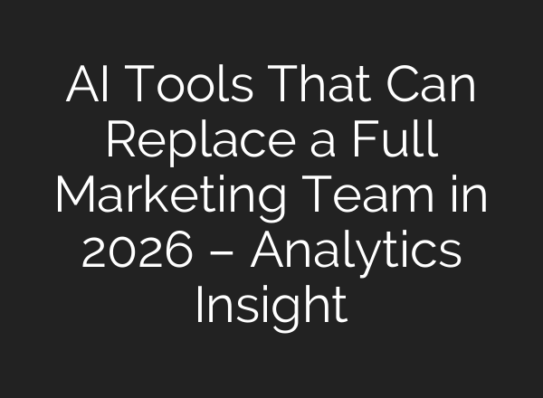 AI Tools That Can Replace a Full Marketing Team in 2026 – Analytics Insight