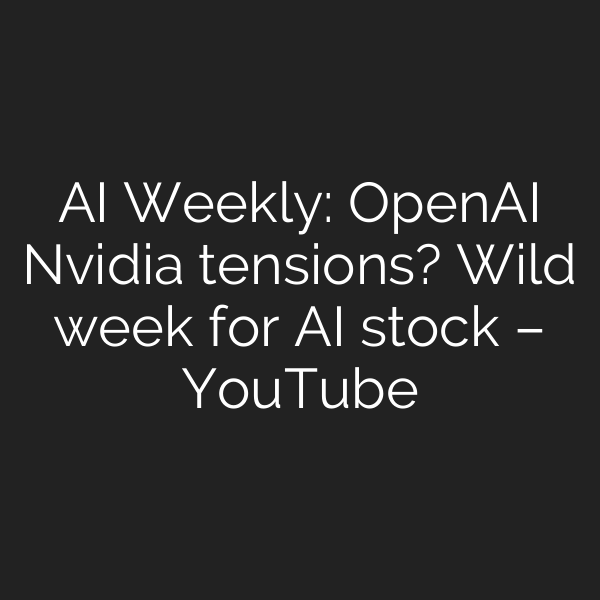 AI Weekly: OpenAI Nvidia tensions? Wild week for AI stock – YouTube