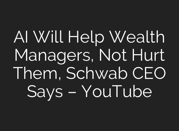 AI Will Help Wealth Managers, Not Hurt Them, Schwab CEO Says – YouTube