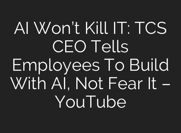 AI Won’t Kill IT: TCS CEO Tells Employees To Build With AI, Not Fear It – YouTube
