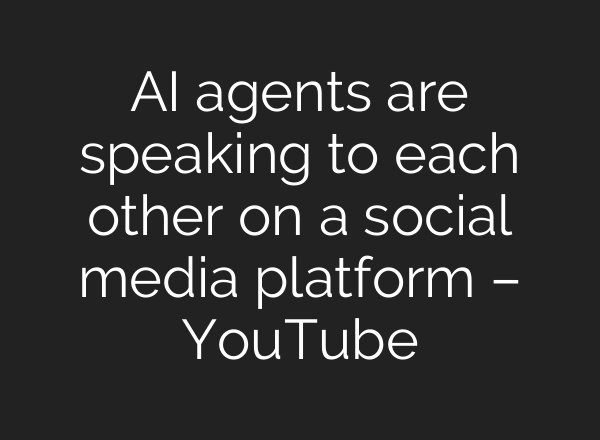 AI agents are speaking to each other on a social media platform – YouTube