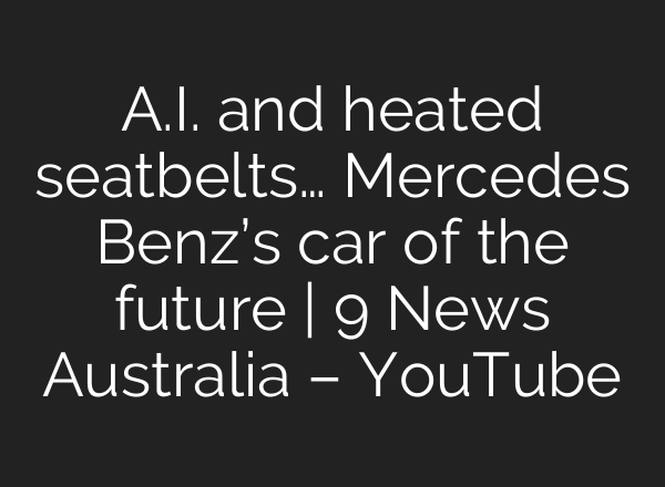 A.I. and heated seatbelts… Mercedes Benz’s car of the future | 9 News Australia – YouTube