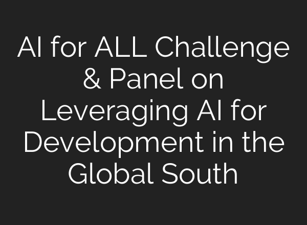 AI for ALL Challenge & Panel on Leveraging AI for Development in the Global South