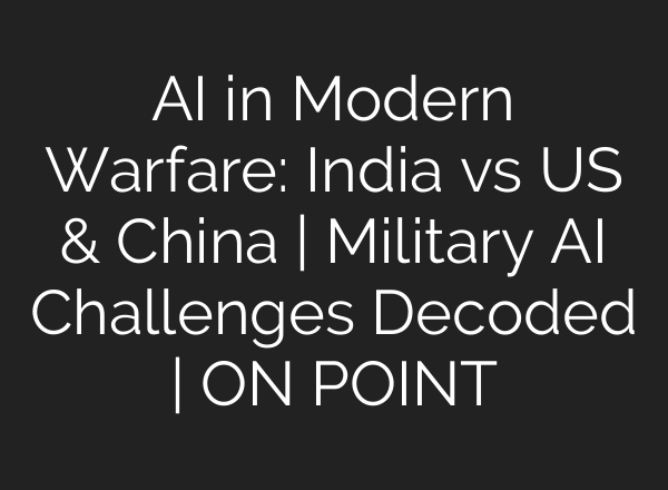 AI in Modern Warfare: India vs US & China | Military AI Challenges Decoded | ON POINT