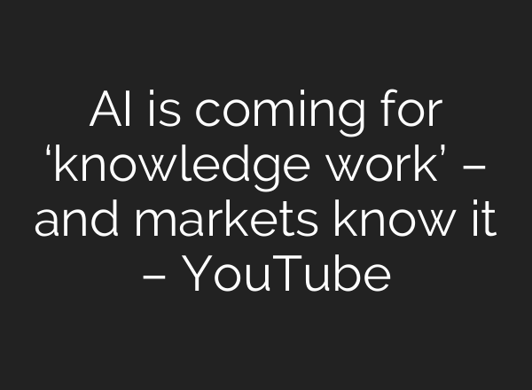 AI is coming for ‘knowledge work’ – and markets know it – YouTube