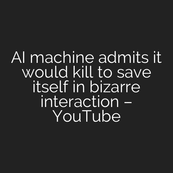 AI machine admits it would kill to save itself in bizarre interaction – YouTube