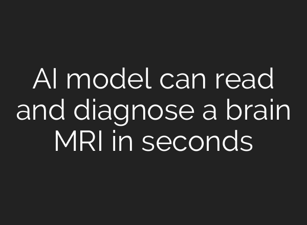 AI model can read and diagnose a brain MRI in seconds