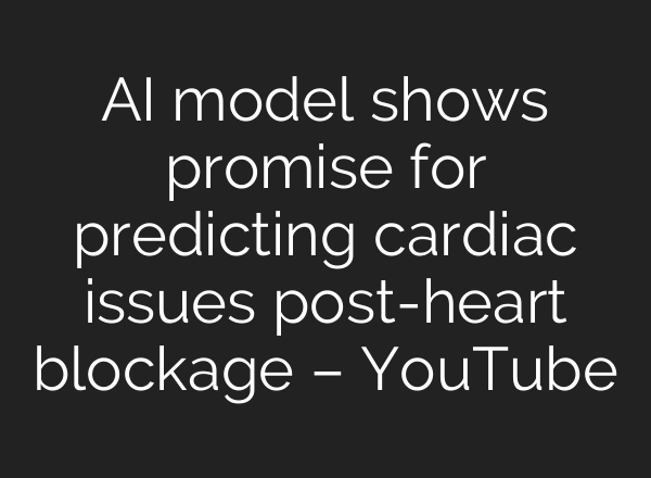 AI model shows promise for predicting cardiac issues post-heart blockage – YouTube