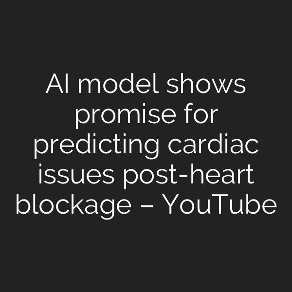 AI model shows promise for predicting cardiac issues post-heart blockage – YouTube