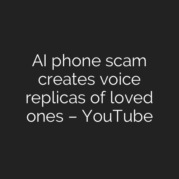AI phone scam creates voice replicas of loved ones – YouTube