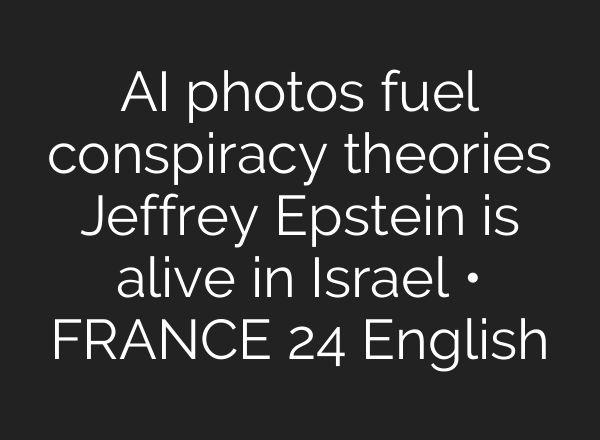 AI photos fuel conspiracy theories Jeffrey Epstein is alive in Israel • FRANCE 24 English