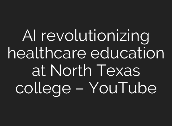 AI revolutionizing healthcare education at North Texas college – YouTube