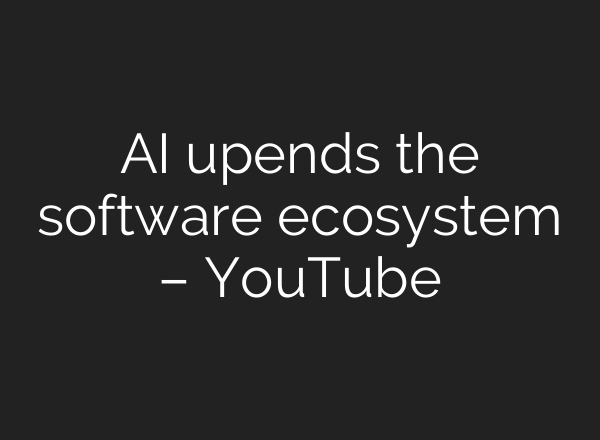 AI upends the software ecosystem – YouTube
