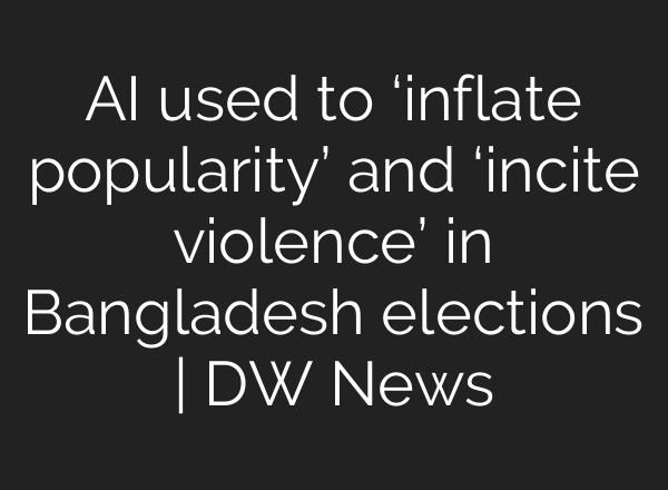 AI used to ‘inflate popularity’ and ‘incite violence’ in Bangladesh elections | DW News