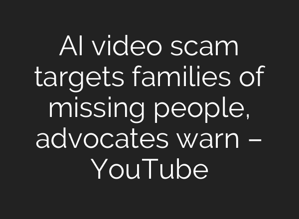 AI video scam targets families of missing people, advocates warn – YouTube