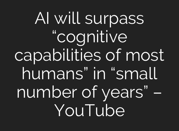 AI will surpass “cognitive capabilities of most humans” in “small number of years” – YouTube