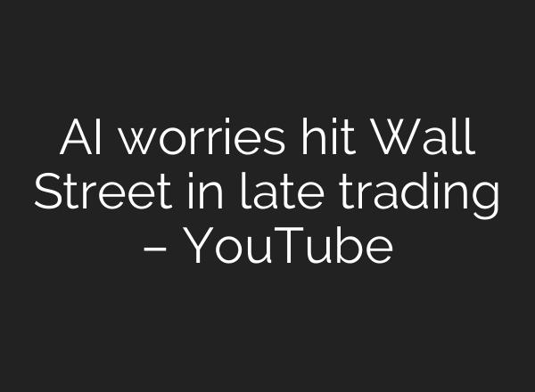 AI worries hit Wall Street in late trading – YouTube
