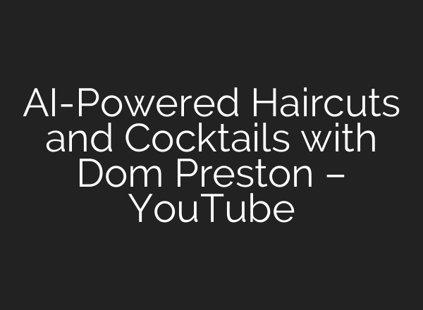 AI-Powered Haircuts and Cocktails with Dom Preston – YouTube