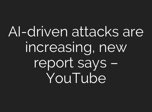 AI-driven attacks are increasing, new report says – YouTube