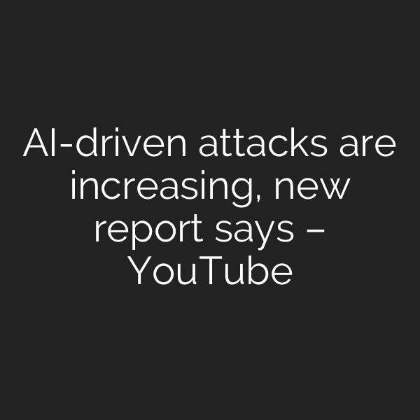AI-driven attacks are increasing, new report says – YouTube