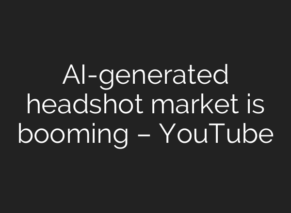 AI-generated headshot market is booming – YouTube