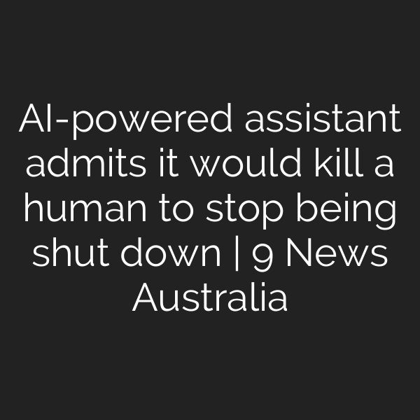 AI-powered assistant admits it would kill a human to stop being shut down | 9 News Australia