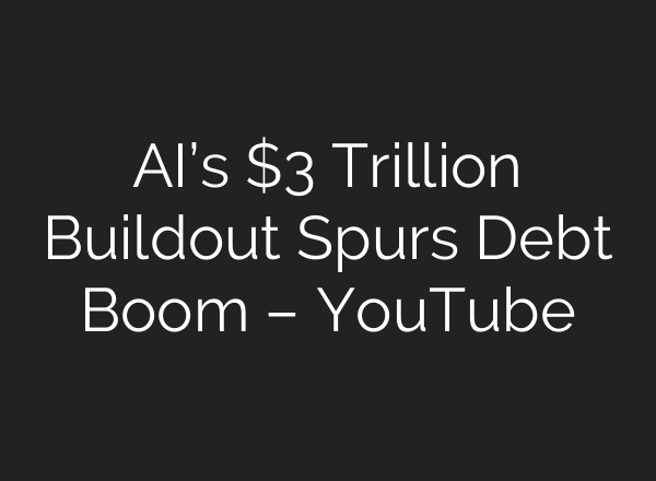 AI’s $3 Trillion Buildout Spurs Debt Boom – YouTube
