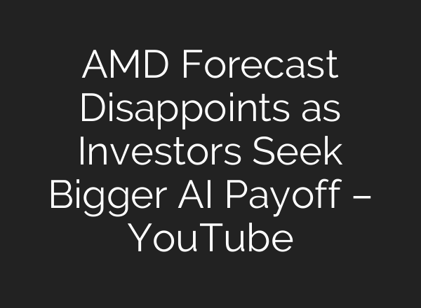 AMD Forecast Disappoints as Investors Seek Bigger AI Payoff – YouTube