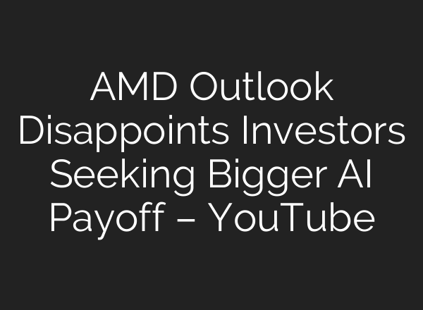 AMD Outlook Disappoints Investors Seeking Bigger AI Payoff – YouTube