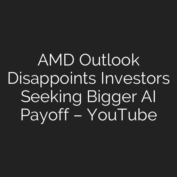 AMD Outlook Disappoints Investors Seeking Bigger AI Payoff – YouTube