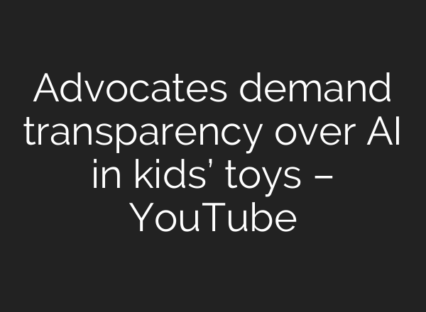 Advocates demand transparency over AI in kids’ toys – YouTube