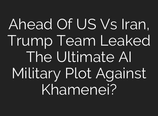 Ahead Of US Vs Iran, Trump Team Leaked The Ultimate AI Military Plot Against Khamenei?