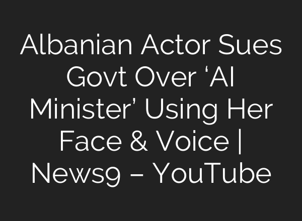 Albanian Actor Sues Govt Over ‘AI Minister’ Using Her Face & Voice | News9 – YouTube