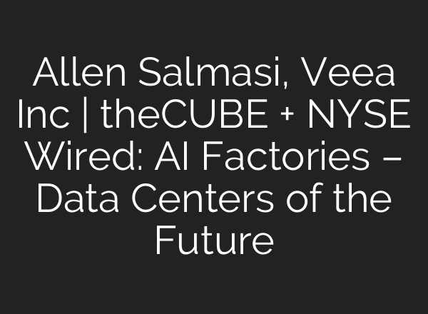 Allen Salmasi, Veea Inc | theCUBE + NYSE Wired: AI Factories – Data Centers of the Future