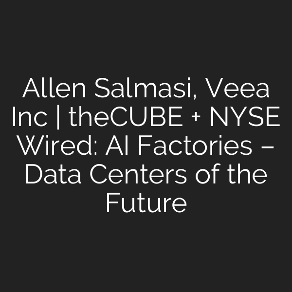 Allen Salmasi, Veea Inc | theCUBE + NYSE Wired: AI Factories – Data Centers of the Future
