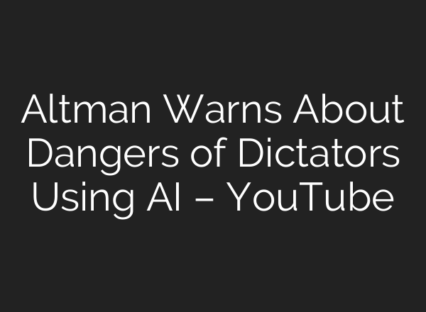 Altman Warns About Dangers of Dictators Using AI – YouTube