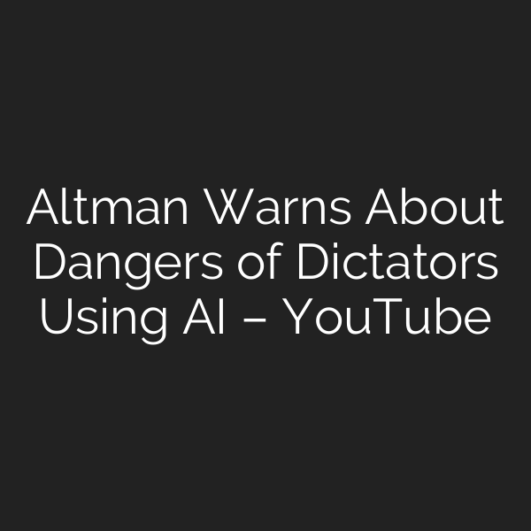 Altman Warns About Dangers of Dictators Using AI – YouTube