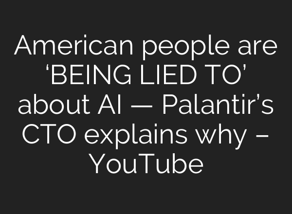 American people are ‘BEING LIED TO’ about AI — Palantir’s CTO explains why – YouTube