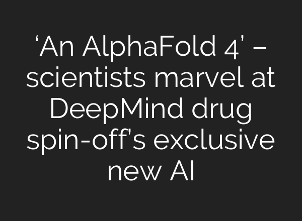 ‘An AlphaFold 4’ – scientists marvel at DeepMind drug spin-off’s exclusive new AI