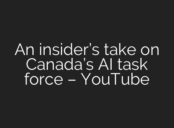 An insider’s take on Canada’s AI task force – YouTube
