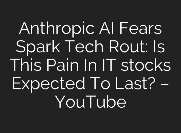 Anthropic AI Fears Spark Tech Rout: Is This Pain In IT stocks Expected To Last? – YouTube
