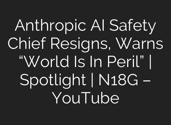 Anthropic AI Safety Chief Resigns, Warns “World Is In Peril” | Spotlight | N18G – YouTube