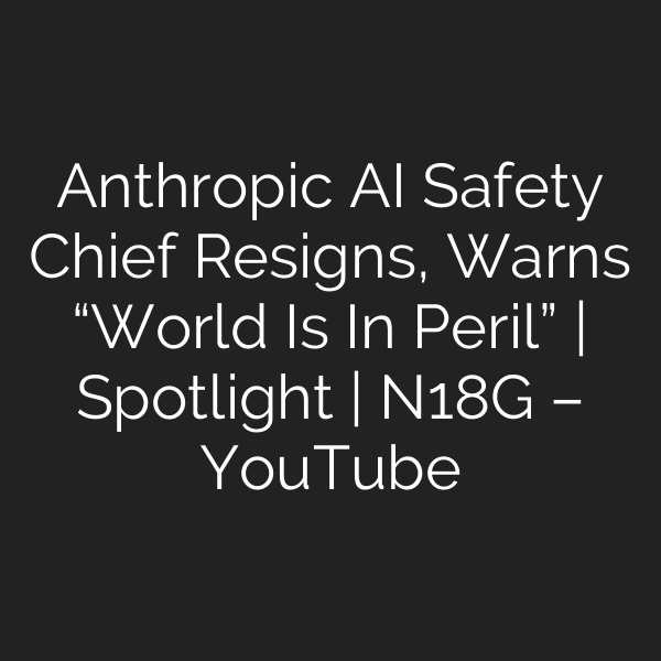 Anthropic AI Safety Chief Resigns, Warns “World Is In Peril” | Spotlight | N18G – YouTube