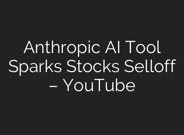 Anthropic AI Tool Sparks Stocks Selloff – YouTube