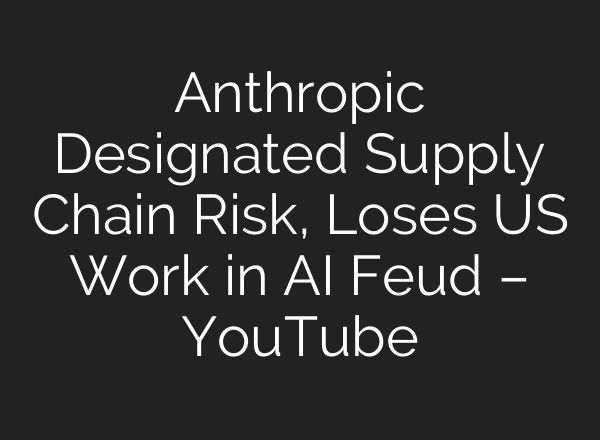 Anthropic Designated Supply Chain Risk, Loses US Work in AI Feud – YouTube