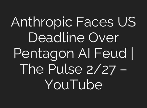 Anthropic Faces US Deadline Over Pentagon AI Feud | The Pulse 2/27 – YouTube
