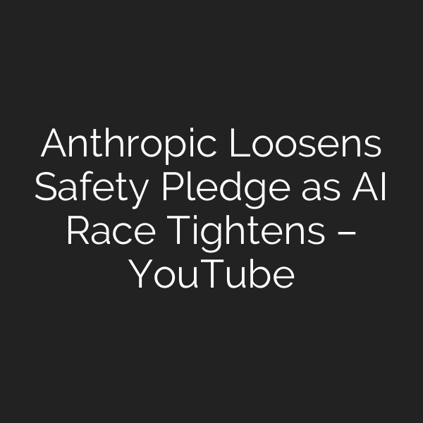 Anthropic Loosens Safety Pledge as AI Race Tightens – YouTube