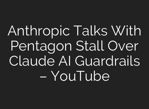 Anthropic Talks With Pentagon Stall Over Claude AI Guardrails – YouTube