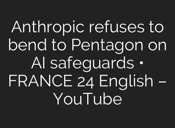 Anthropic refuses to bend to Pentagon on AI safeguards • FRANCE 24 English – YouTube